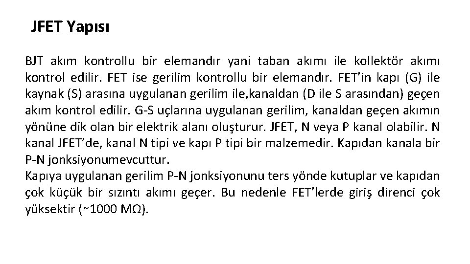 JFET Yapısı BJT akım kontrollu bir elemandır yani taban akımı ile kollektör akımı kontrol