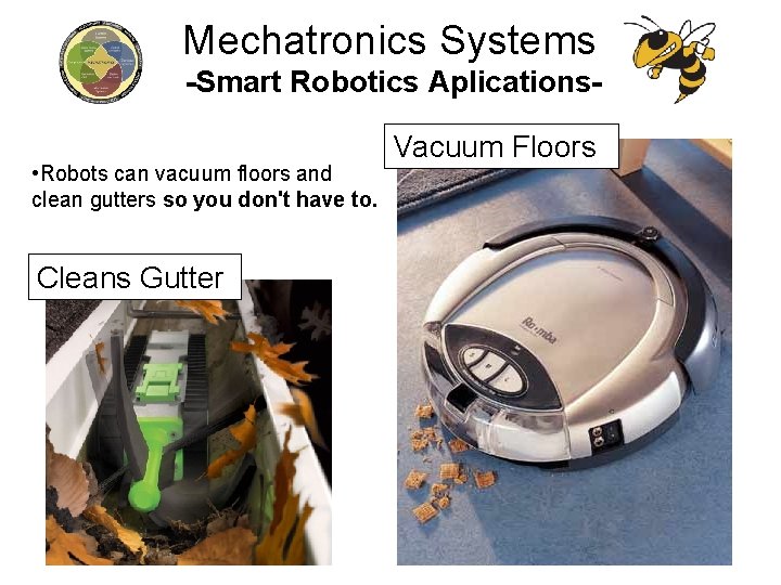 Mechatronics Systems -Smart Robotics Aplications • Robots can vacuum floors and clean gutters so