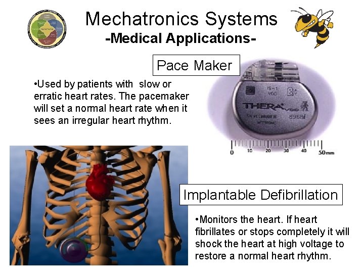 Mechatronics Systems -Medical Applications. Pace Maker • Used by patients with slow or erratic