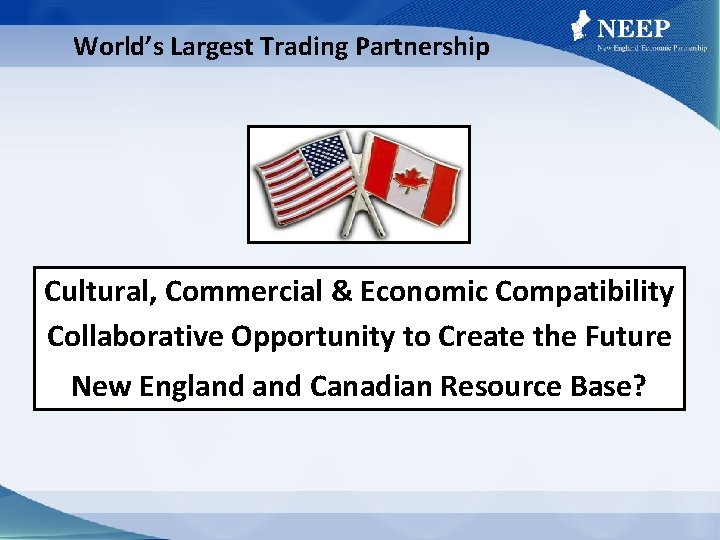 World’s Largest Trading Partnership Cultural, Commercial & Economic Compatibility Collaborative Opportunity to Create the