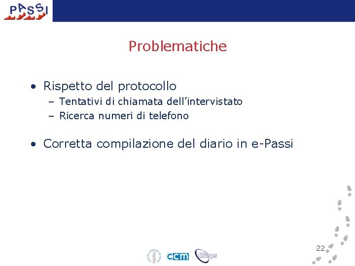 Problematiche • Rispetto del protocollo – Tentativi di chiamata dell’intervistato – Ricerca numeri di