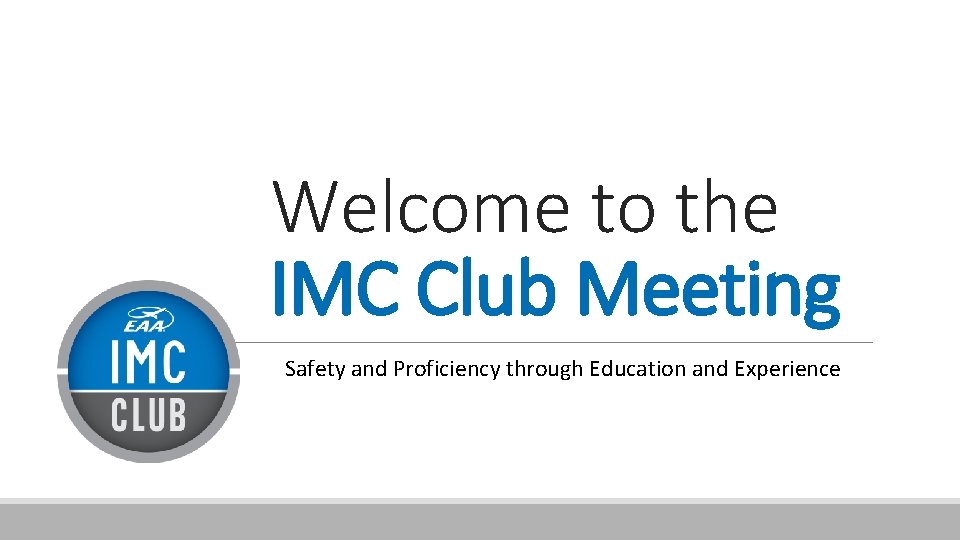 Welcome to the IMC Club Meeting Safety and Proficiency through Education and Experience 