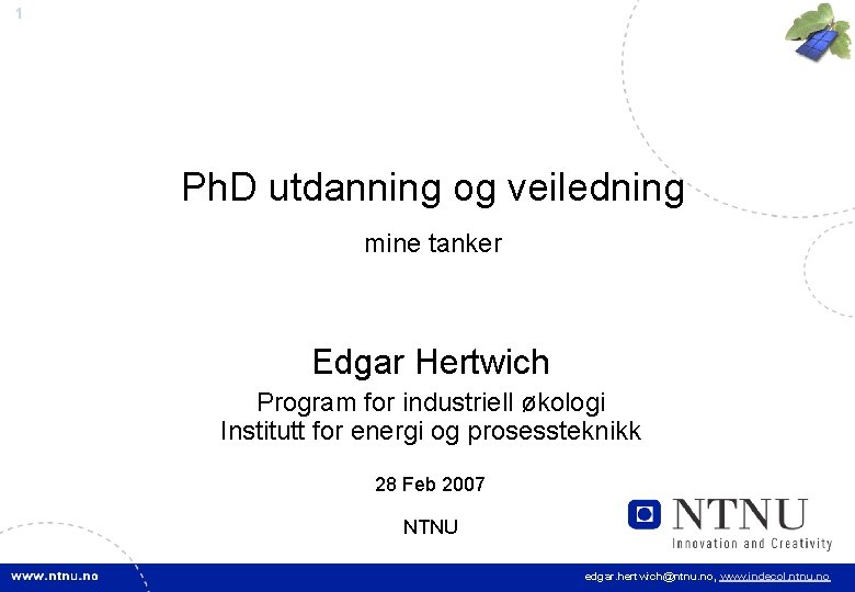 1 Ph. D utdanning og veiledning mine tanker Edgar Hertwich Program for industriell økologi