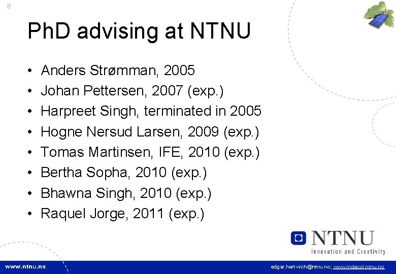 8 Ph. D advising at NTNU • • Anders Strømman, 2005 Johan Pettersen, 2007