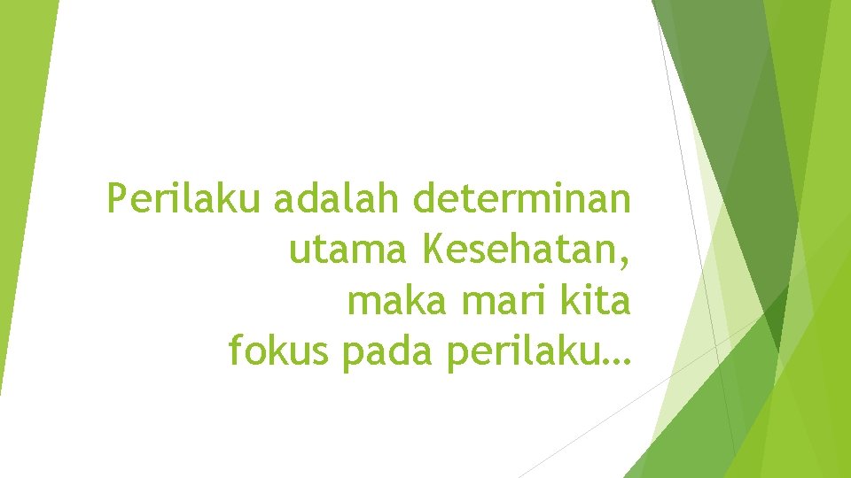 Perilaku adalah determinan utama Kesehatan, maka mari kita fokus pada perilaku… 