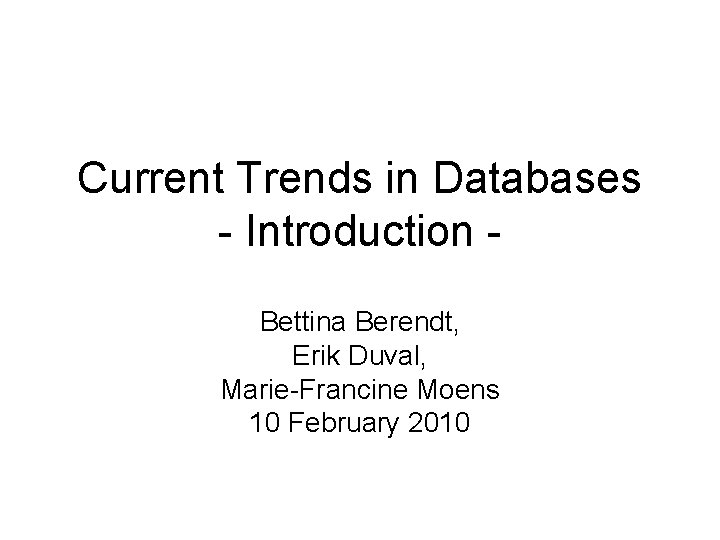 Current Trends in Databases - Introduction Bettina Berendt, Erik Duval, Marie-Francine Moens 10 February