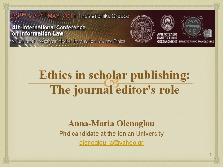 Ethics in scholar publishing: The journal editor's role Anna-Maria Olenoglou Phd candidate at the