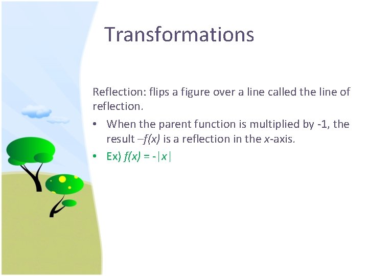 Transformations Reflection: flips a figure over a line called the line of reflection. •