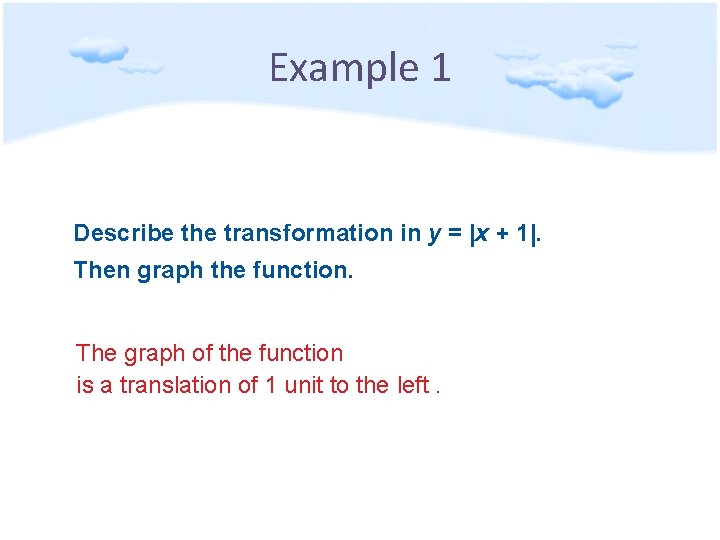 Example 1 Describe the transformation in y = |x + 1|. Then graph the