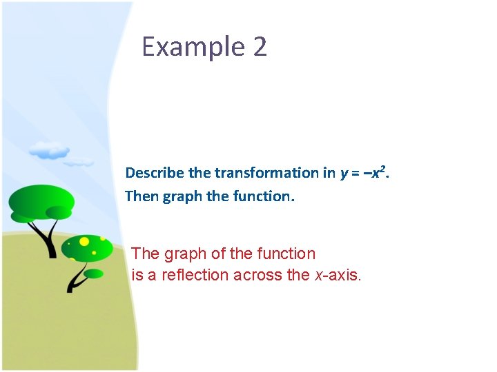 Example 2 Describe the transformation in y = –x 2. Then graph the function.