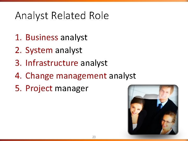 Analyst Related Role 1. 2. 3. 4. 5. Business analyst System analyst Infrastructure analyst Analyst Related Role 1. 2. 3. 4. 5. Business analyst System analyst Infrastructure analyst