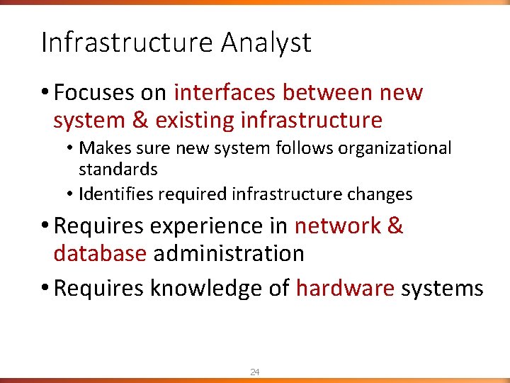 Infrastructure Analyst • Focuses on interfaces between new system & existing infrastructure • Makes Infrastructure Analyst • Focuses on interfaces between new system & existing infrastructure • Makes