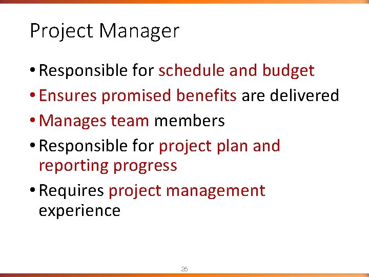 Project Manager • Responsible for schedule and budget • Ensures promised benefits are delivered Project Manager • Responsible for schedule and budget • Ensures promised benefits are delivered