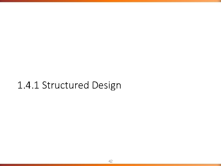 1. 4. 1 Structured Design 42 1. 4. 1 Structured Design 42