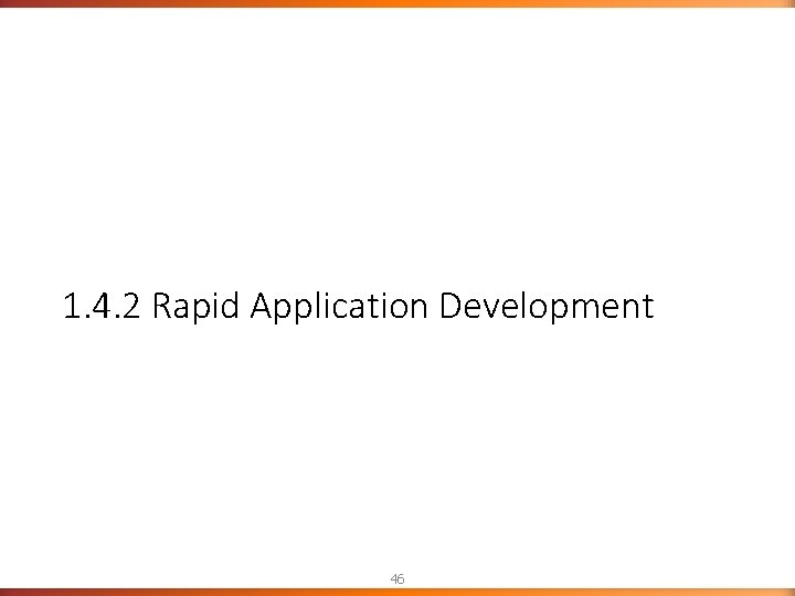 1. 4. 2 Rapid Application Development 46 1. 4. 2 Rapid Application Development 46