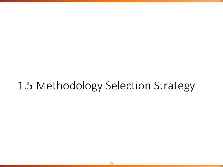 1. 5 Methodology Selection Strategy 63 1. 5 Methodology Selection Strategy 63