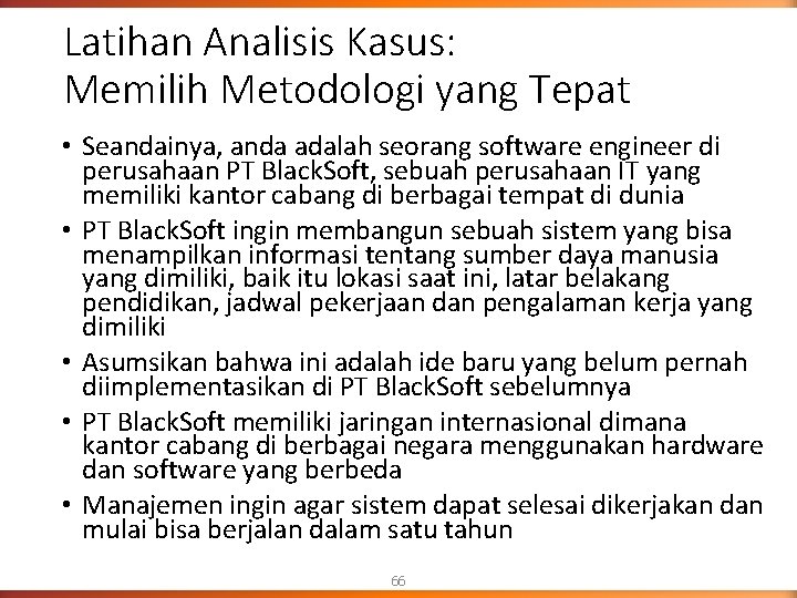 Latihan Analisis Kasus: Memilih Metodologi yang Tepat • Seandainya, anda adalah seorang software engineer Latihan Analisis Kasus: Memilih Metodologi yang Tepat • Seandainya, anda adalah seorang software engineer