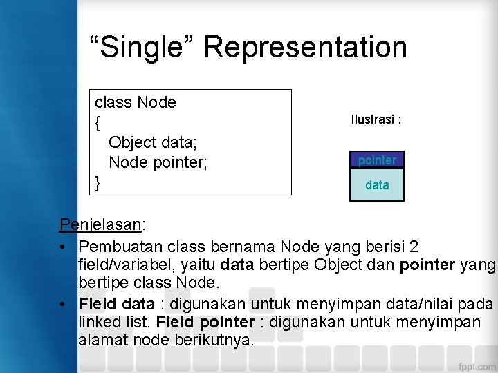 “Single” Representation class Node { Object data; Node pointer; } Ilustrasi : pointer data