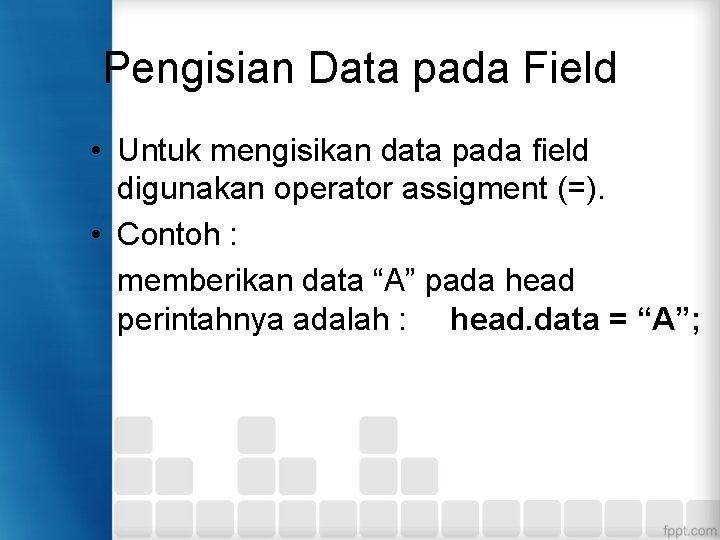 Pengisian Data pada Field • Untuk mengisikan data pada field digunakan operator assigment (=).