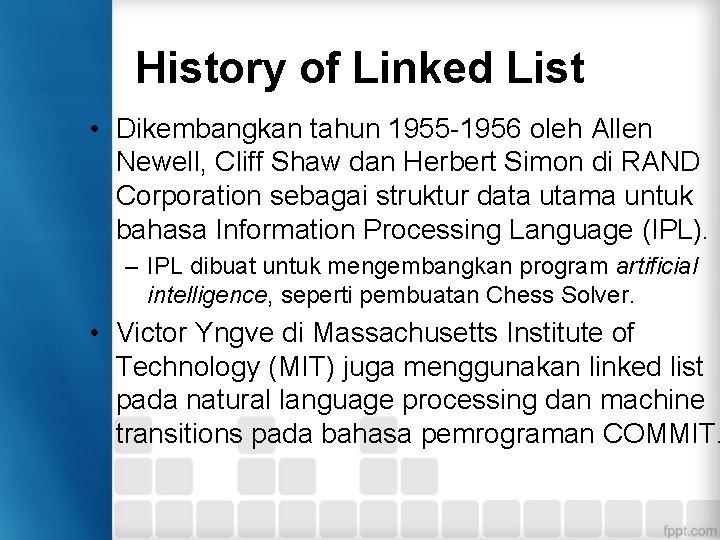 History of Linked List • Dikembangkan tahun 1955 -1956 oleh Allen Newell, Cliff Shaw