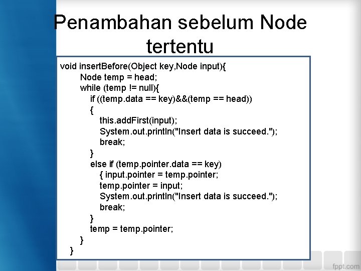 Penambahan sebelum Node tertentu void insert. Before(Object key, Node input){ Node temp = head;