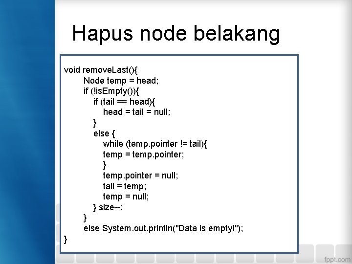 Hapus node belakang void remove. Last(){ Node temp = head; if (!is. Empty()){ if