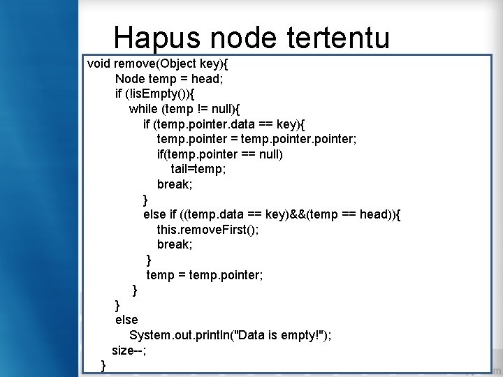 Hapus node tertentu void remove(Object key){ Node temp = head; if (!is. Empty()){ while