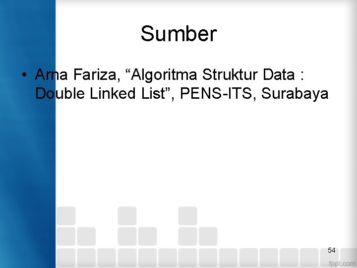 Sumber • Arna Fariza, “Algoritma Struktur Data : Double Linked List”, PENS-ITS, Surabaya 54