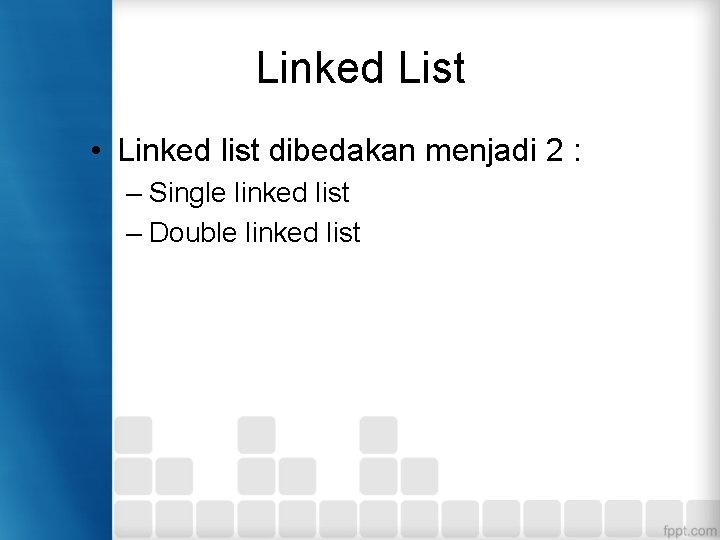 Linked List • Linked list dibedakan menjadi 2 : – Single linked list –