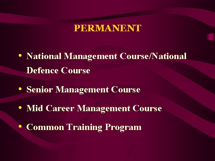 PERMANENT • National Management Course/National Defence Course • Senior Management Course • Mid Career