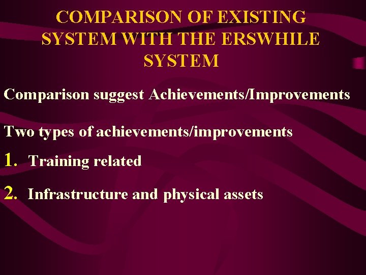 COMPARISON OF EXISTING SYSTEM WITH THE ERSWHILE SYSTEM Comparison suggest Achievements/Improvements Two types of