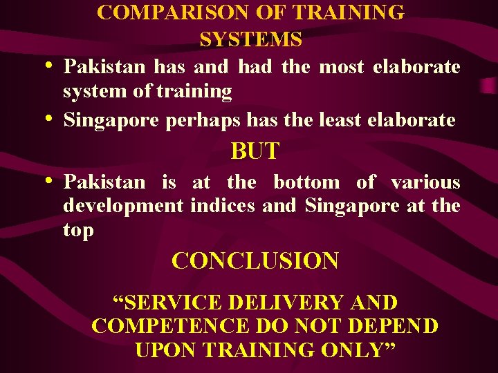 COMPARISON OF TRAINING SYSTEMS • Pakistan has and had the most elaborate system of