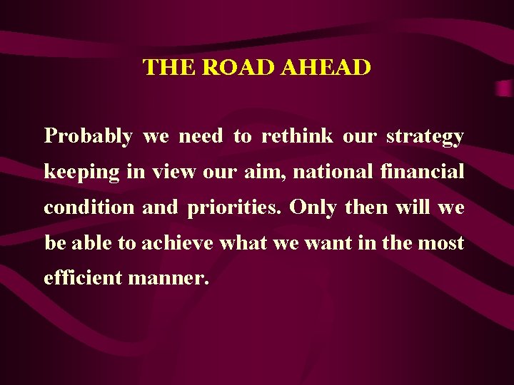 THE ROAD AHEAD Probably we need to rethink our strategy keeping in view our