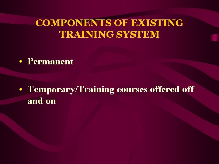 COMPONENTS OF EXISTING TRAINING SYSTEM • Permanent • Temporary/Training courses offered off and on
