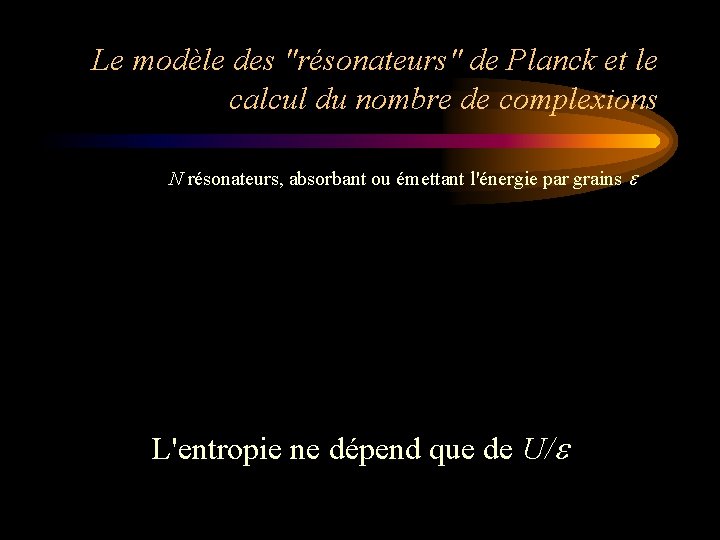 Le modèle des "résonateurs" de Planck et le calcul du nombre de complexions N Le modèle des "résonateurs" de Planck et le calcul du nombre de complexions N