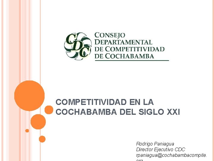 COMPETITIVIDAD EN LA COCHABAMBA DEL SIGLO XXI Rodrigo Paniagua Director Ejecutivo CDC rpaniagua@cochabambacompite. 