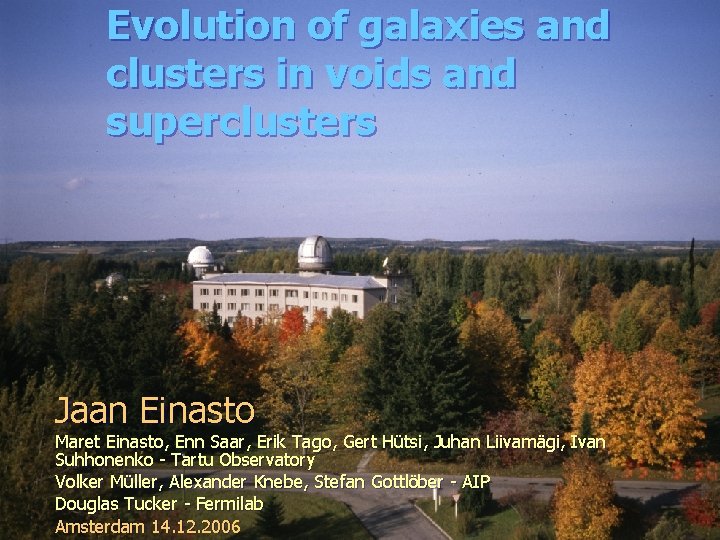 Evolution of galaxies and clusters in voids and superclusters Jaan Einasto Maret Einasto, Enn