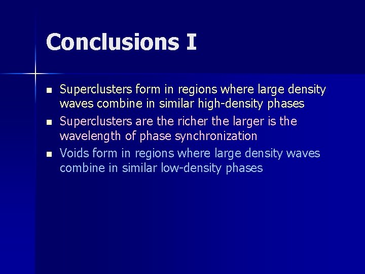 Conclusions I n n n Superclusters form in regions where large density waves combine