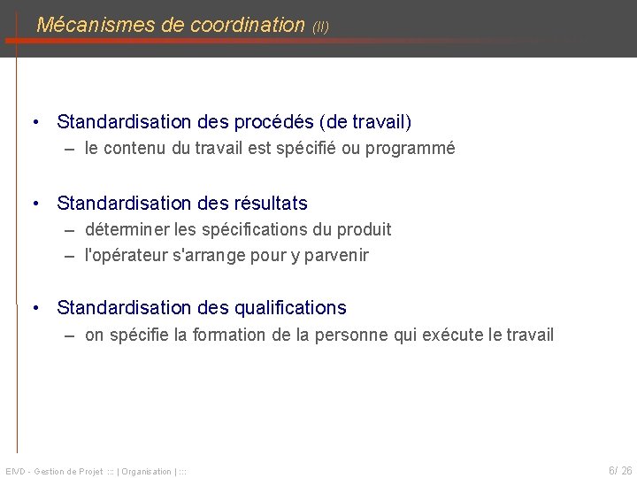 Mécanismes de coordination (II) • Standardisation des procédés (de travail) – le contenu du