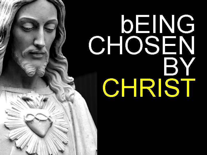 b. EING CHOSEN BY CHRIST 