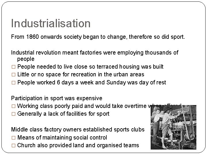Industrialisation From 1860 onwards society began to change, therefore so did sport. Industrial revolution