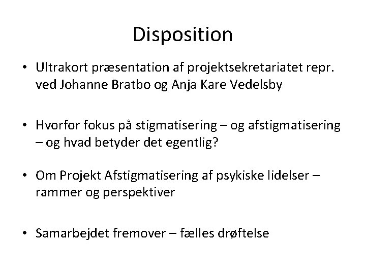 Disposition • Ultrakort præsentation af projektsekretariatet repr. ved Johanne Bratbo og Anja Kare Vedelsby Disposition • Ultrakort præsentation af projektsekretariatet repr. ved Johanne Bratbo og Anja Kare Vedelsby