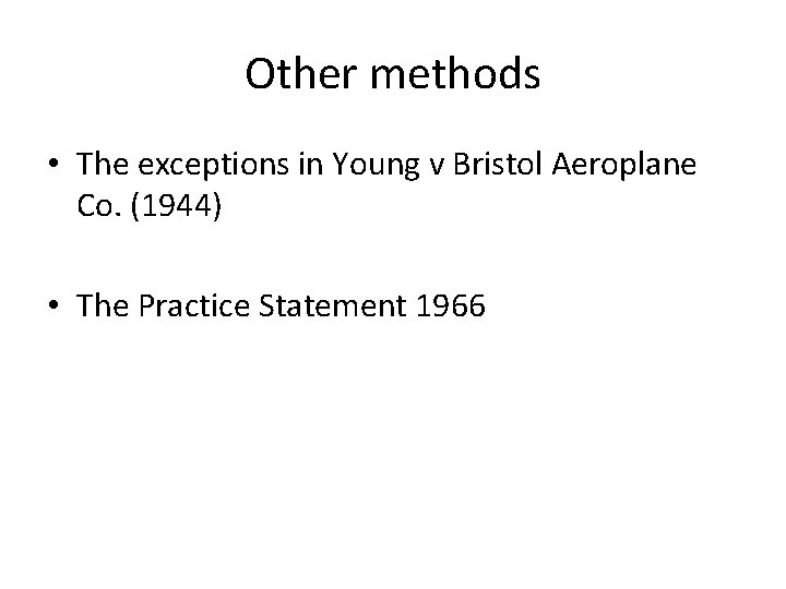 Other methods • The exceptions in Young v Bristol Aeroplane Co. (1944) • The