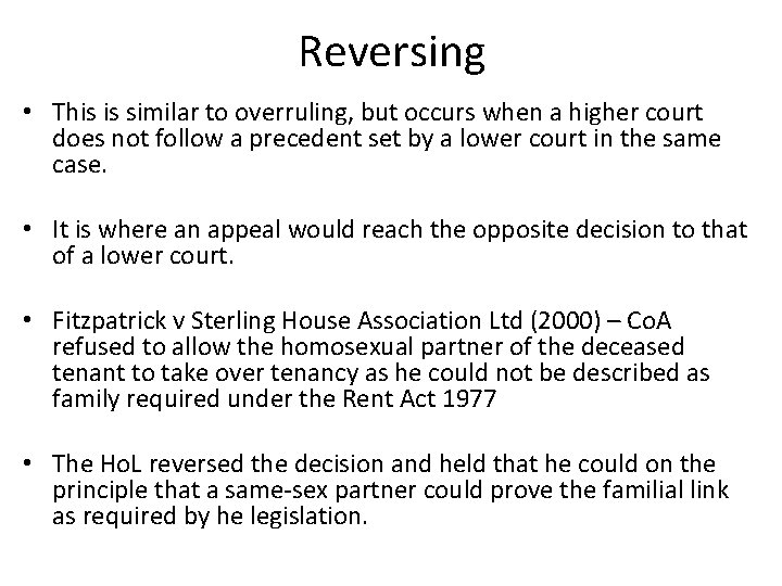 Reversing • This is similar to overruling, but occurs when a higher court does