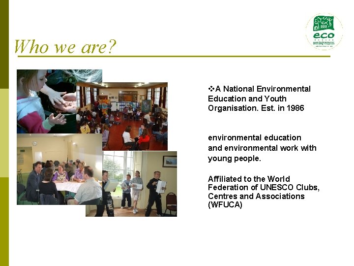 Who we are? v. A National Environmental Education and Youth Organisation. Est. in 1986