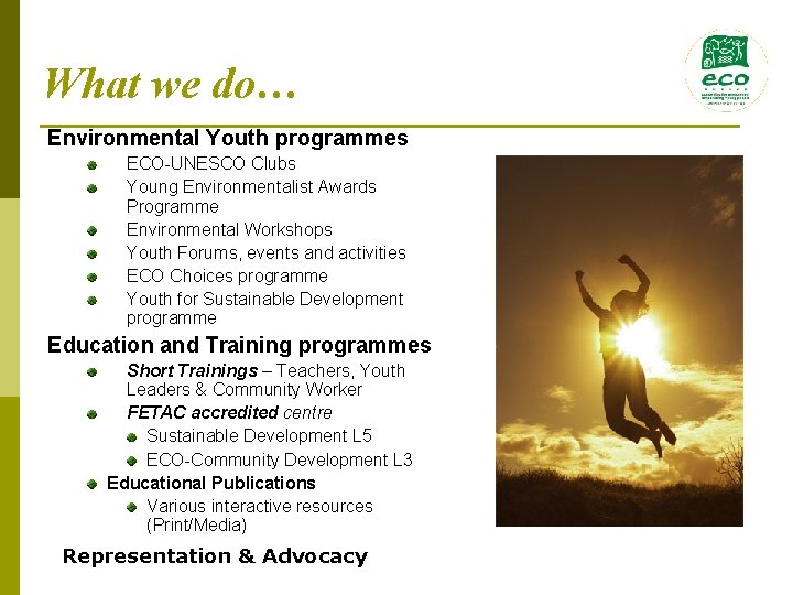 What we do… Environmental Youth programmes ECO-UNESCO Clubs Young Environmentalist Awards Programme Environmental Workshops