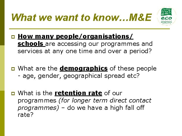 What we want to know…M&E p How many people/organisations/ schools are accessing our programmes