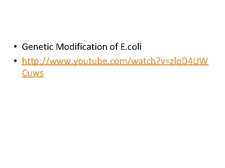 • Genetic Modification of E. coli • http: //www. youtube. com/watch? v=zlq. D