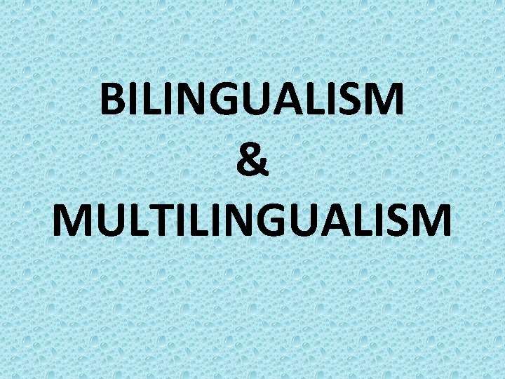 BILINGUALISM & MULTILINGUALISM 