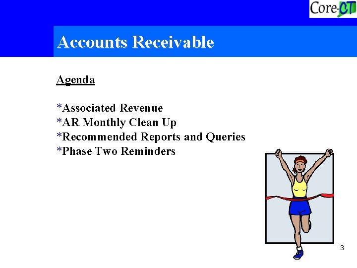 Accounts Receivable Agenda *Associated Revenue *AR Monthly Clean Up *Recommended Reports and Queries *Phase